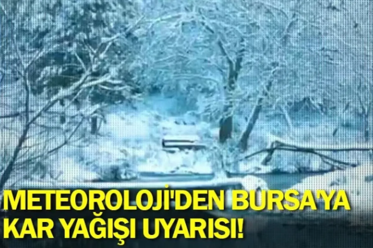 Meteoroloji'den Bursa'ya kar yağışı uyarısı!