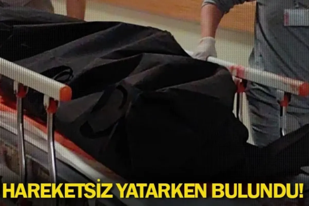 Hareketsiz yatarken bulundu!