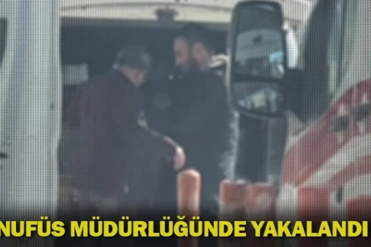 Nufüs Müdürlüğünde yakalandı