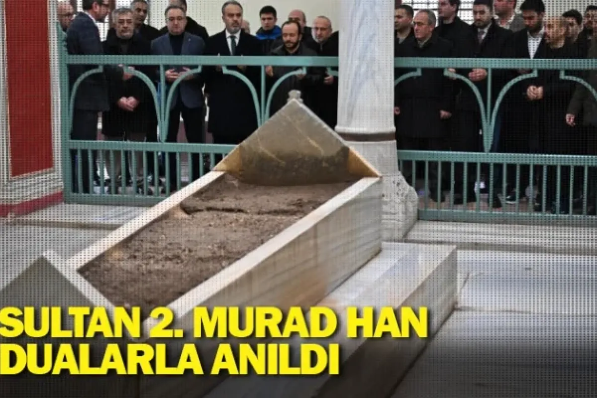 Sultan 2. Murad Han dualarla anıldı