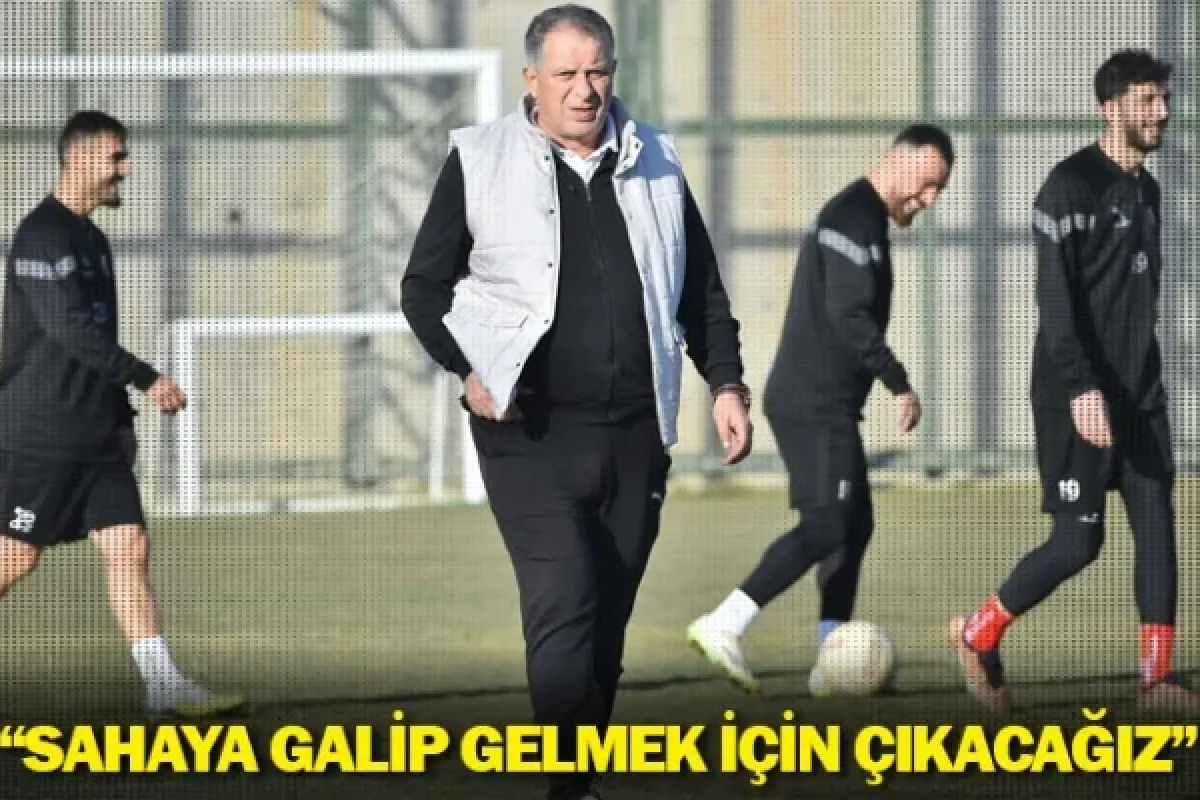 “Sahaya galip gelmek için çıkacağız”