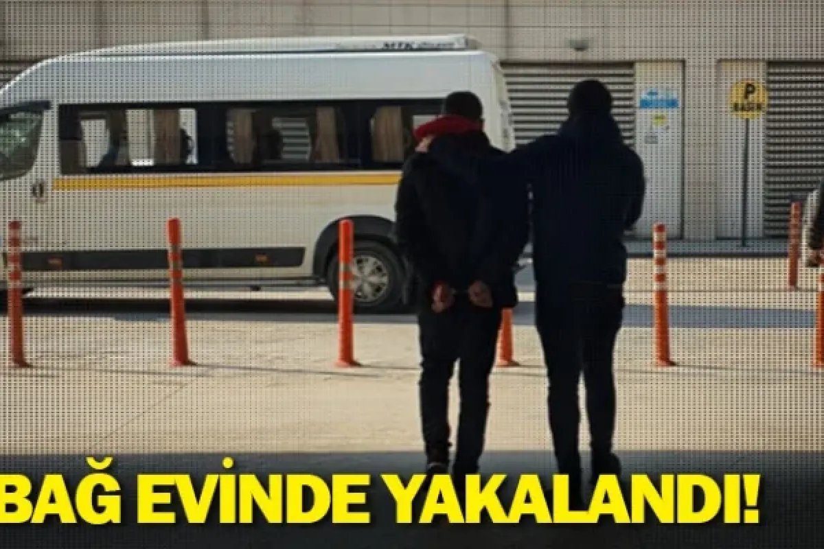 Bağ evinde yakalandı!