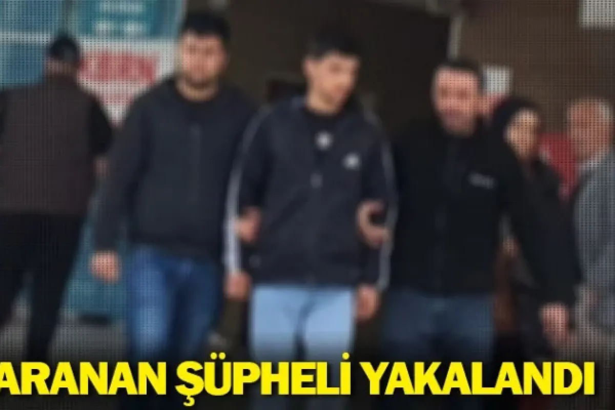 Aranan şüpheli yakalandı