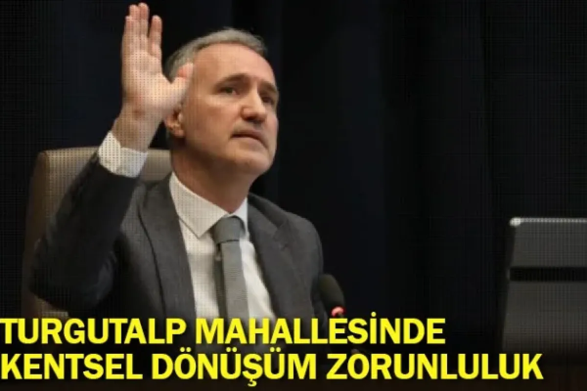 Turgutalp Mahallesinde Kentsel Dönüşüm Zorunluluk
