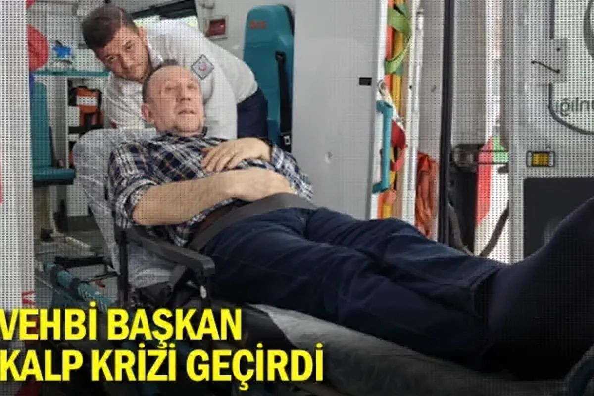 Vehbi Başkan Kalp Krizi Geçirdi