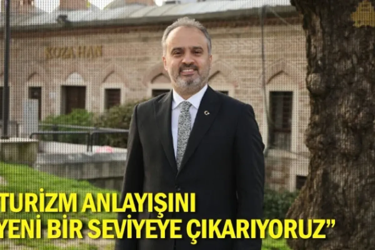 “Turizm anlayışını yeni bir seviyeye çıkarıyoruz”