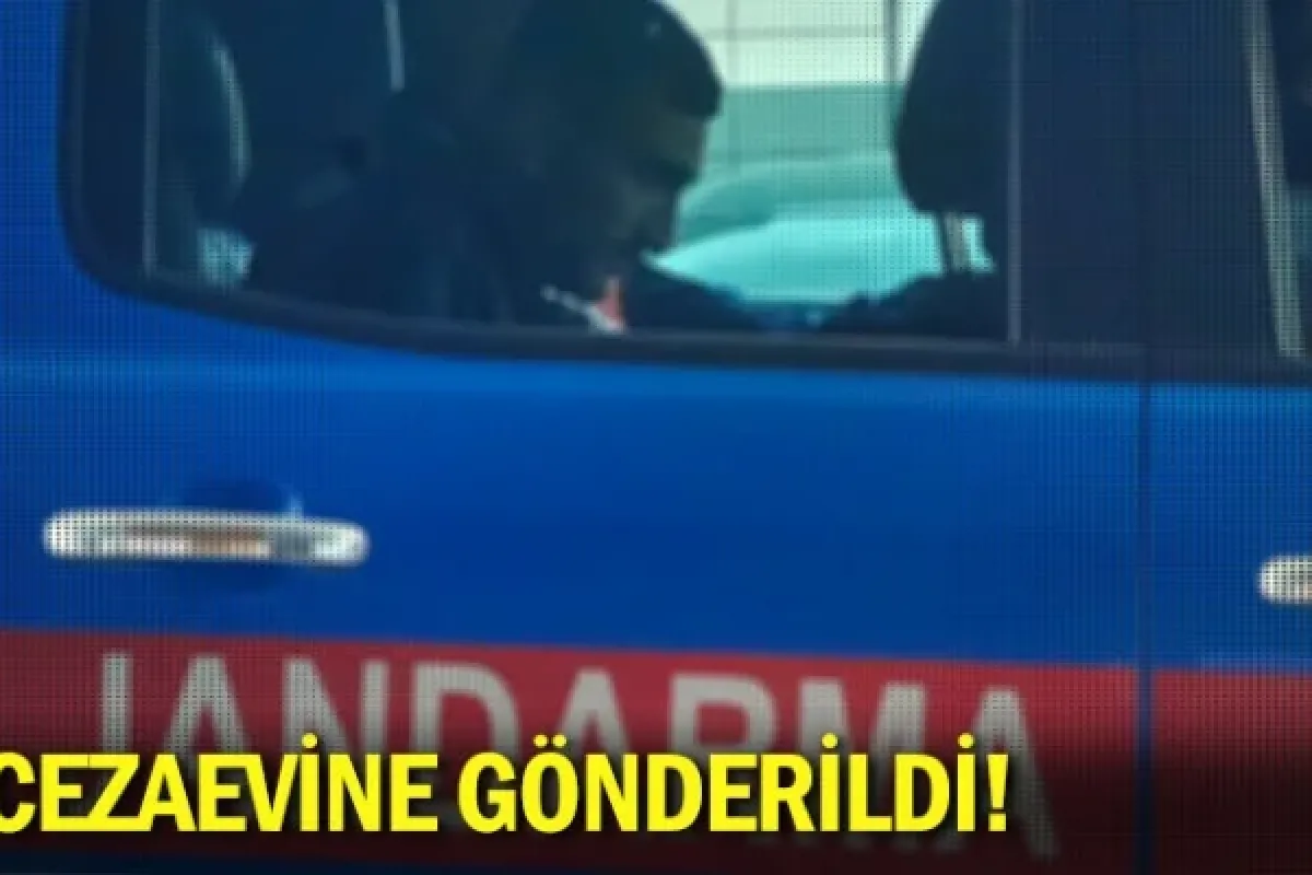 Cezaevine gönderildi!