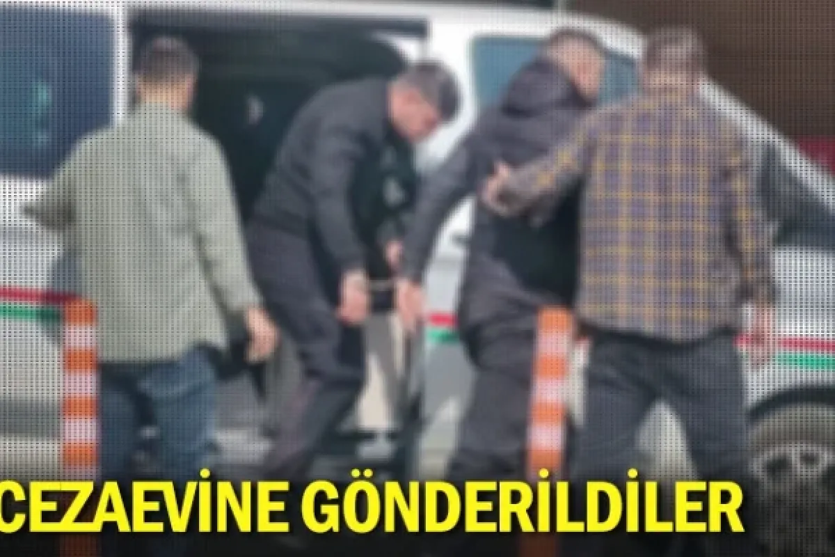 Cezaevine gönderildiler