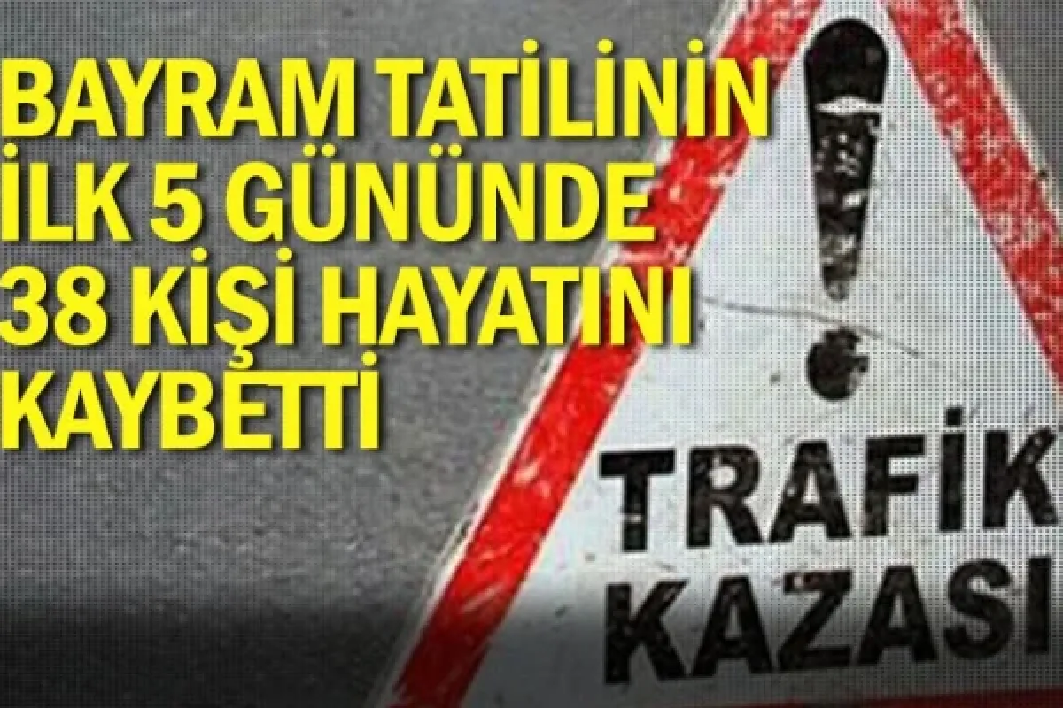 Bayram tatilinin ilk 5 gününde 38 kişi hayatını kaybetti
