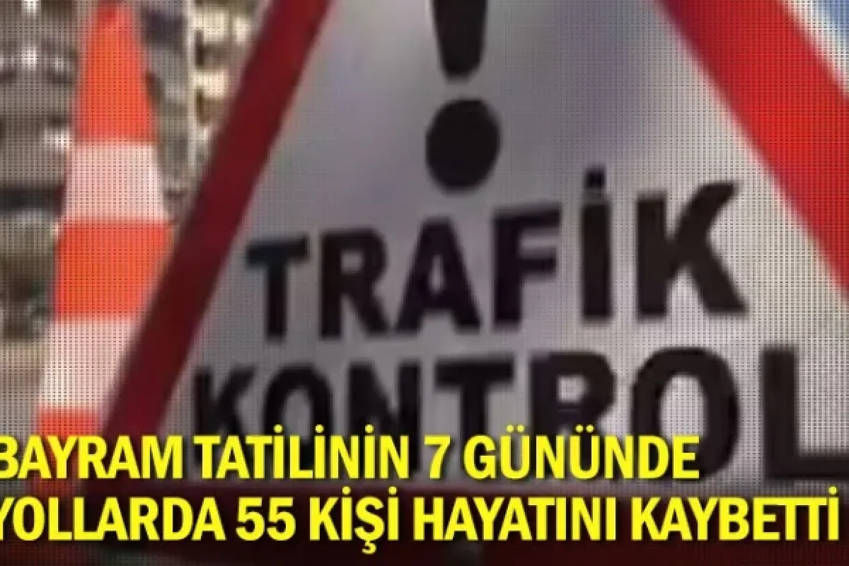Bayram tatilinin 7 gününde yollarda 55 kişi hayatını kaybetti