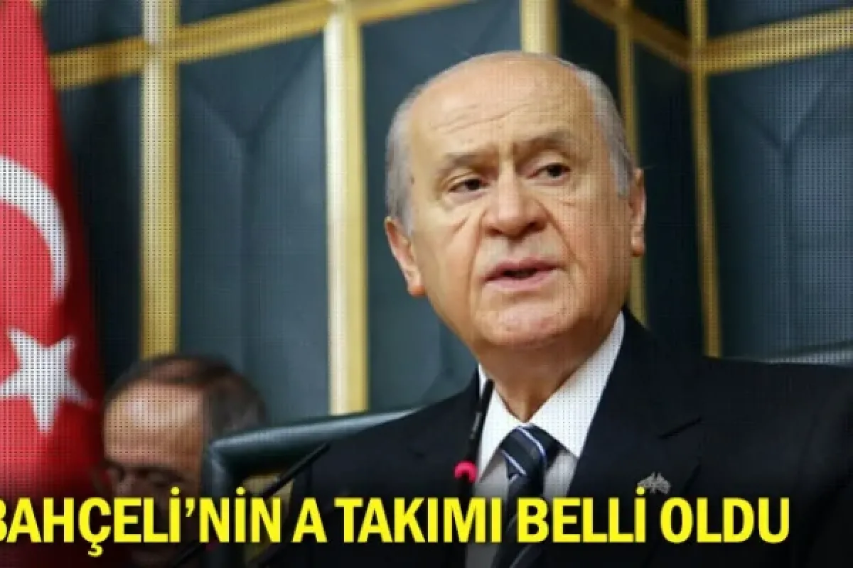 Bahçeli'nin A takımı belli oldu