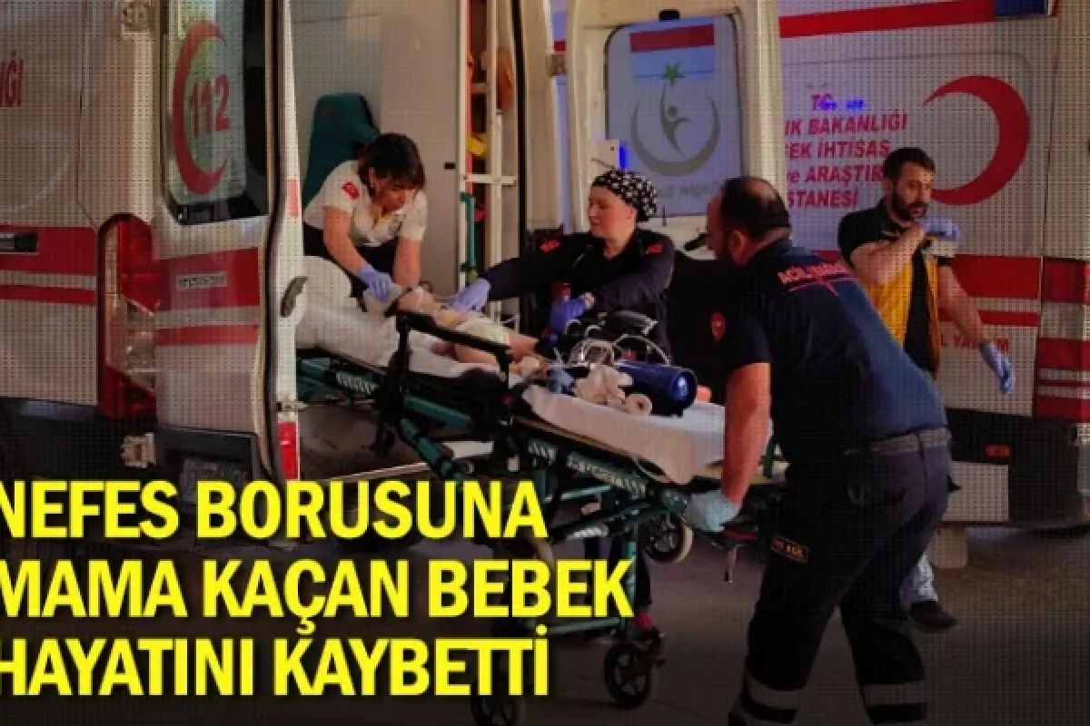 Nefes borusuna mama kaçan bebek hayatını kaybetti
