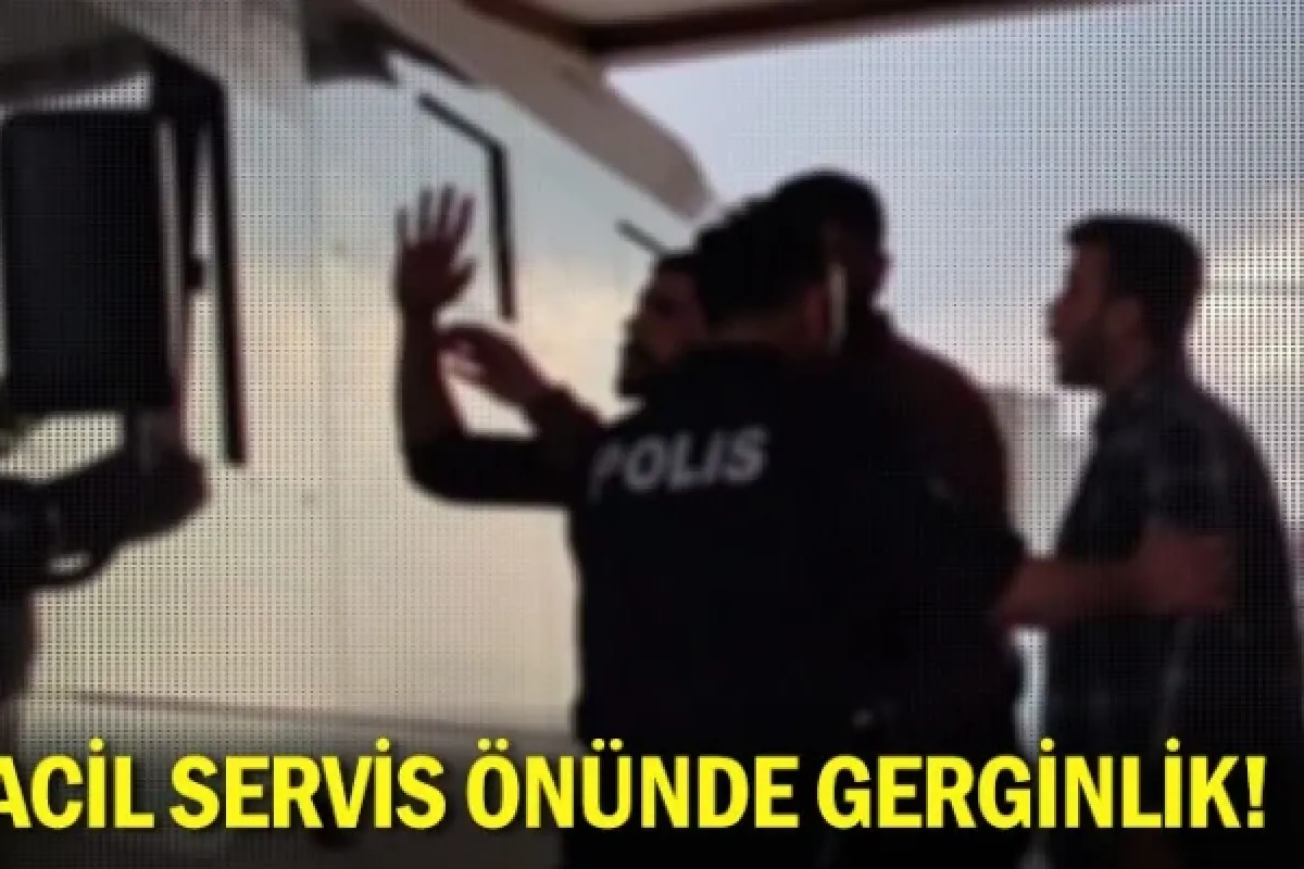 Acil servis önünde gerginlik!