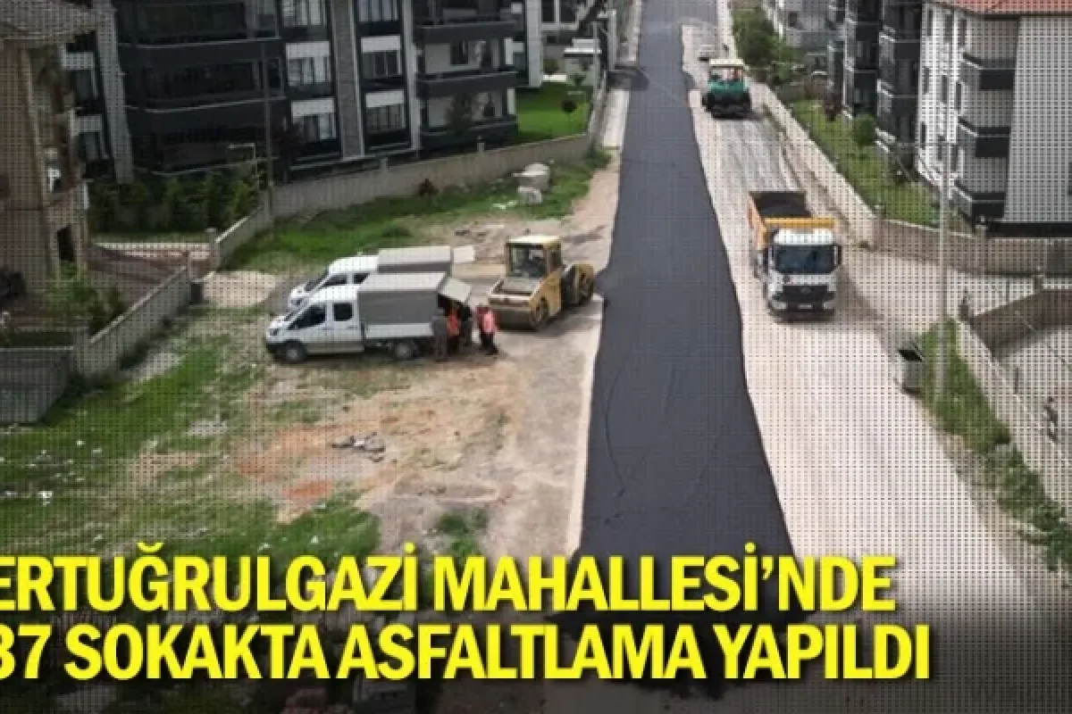 Ertuğrulgazi Mahallesi'nde 37 sokakta asfaltlama yapıldı