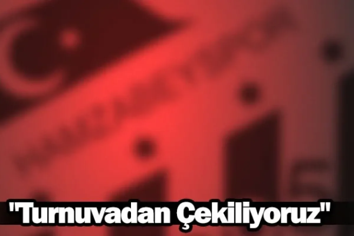 ''Turnuvadan Çekiliyoruz''