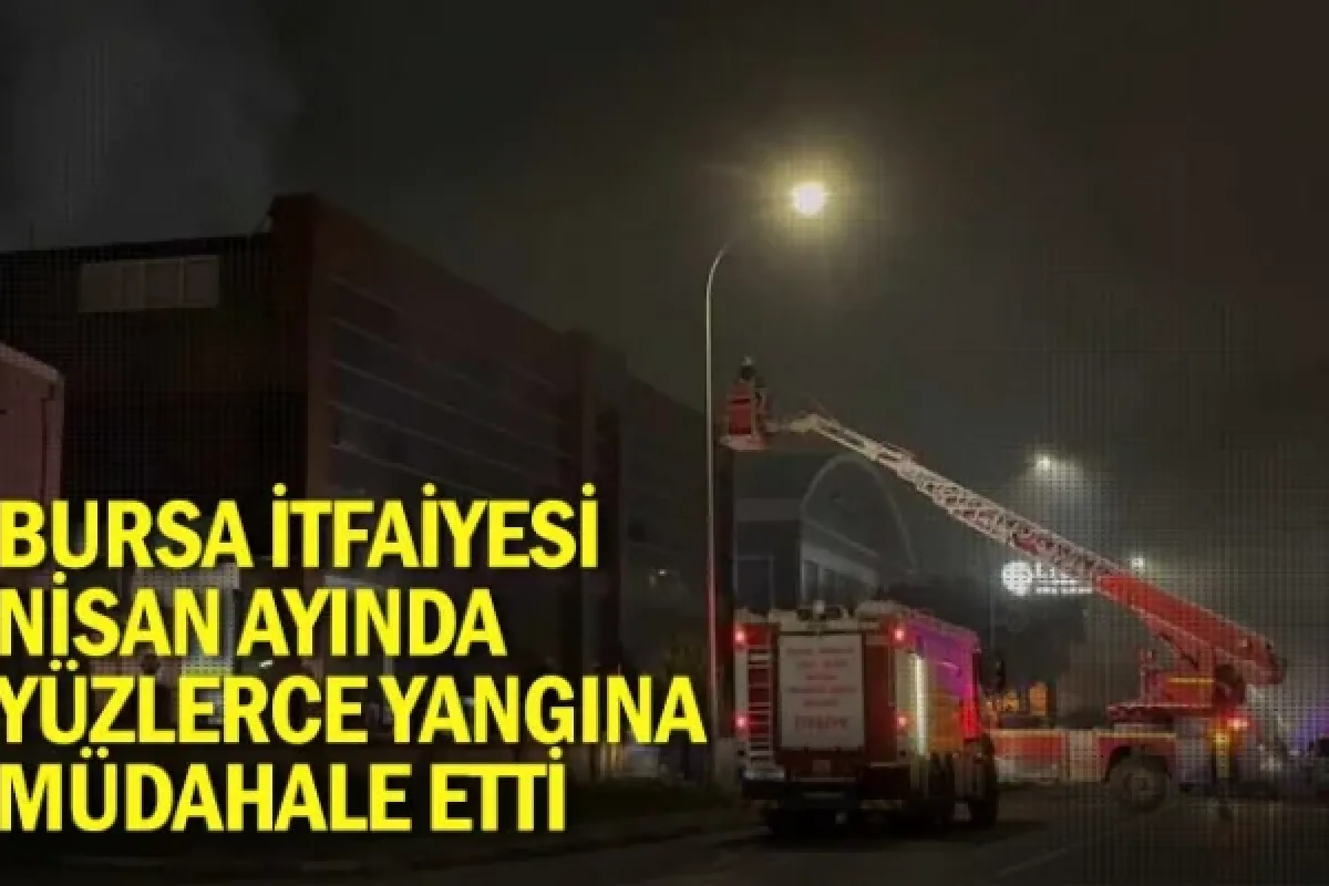 Bursa İtfaiyesi, Nisan ayında yüzlerce yangına müdahale etti