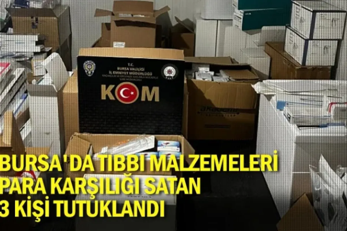 Bursa'da tıbbi malzemeleri para karşılığı satan 3 kişi tutuklandı
