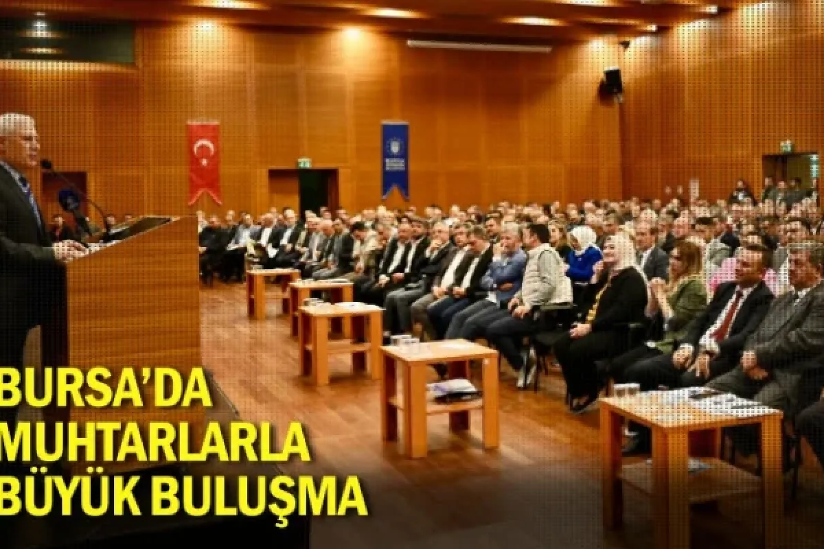 Bursa’da muhtarlarla büyük buluşma