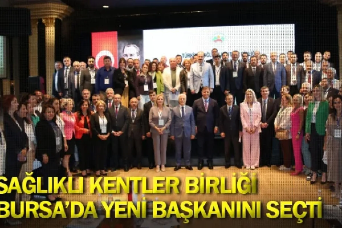 Sağlıklı Kentler Birliği Bursa’da yeni başkanını seçti