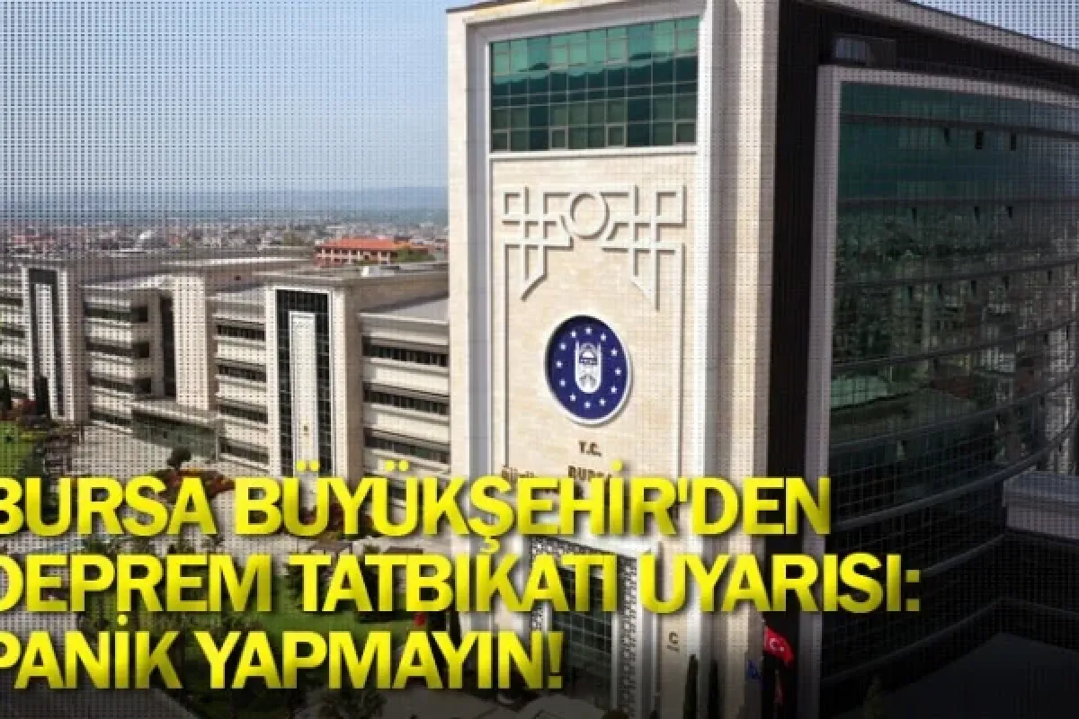 Bursa Büyükşehir'den deprem tatbikatı uyarısı: Panik yapmayın!