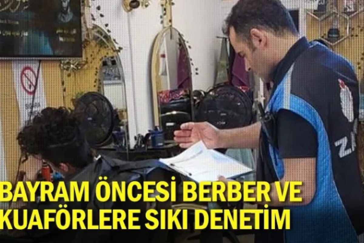 Bayram öncesi berber ve kuaförlere sıkı denetim