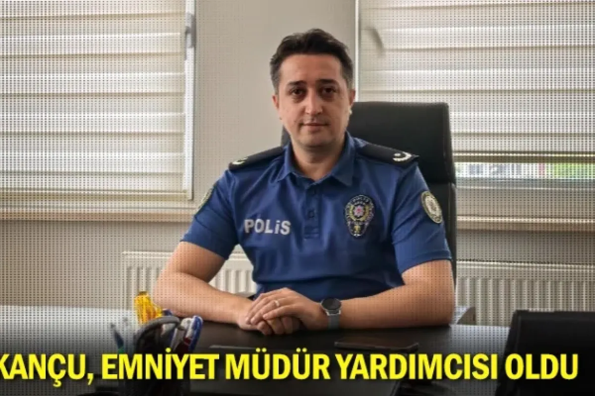 Kançu, Emniyet Müdür Yardımcısı oldu