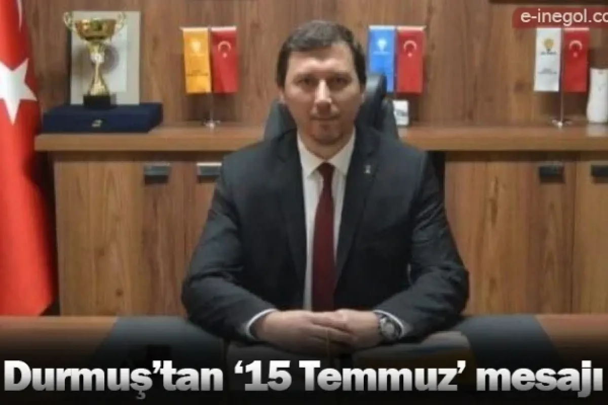 Durmuş’tan ‘15 Temmuz’ mesajı
