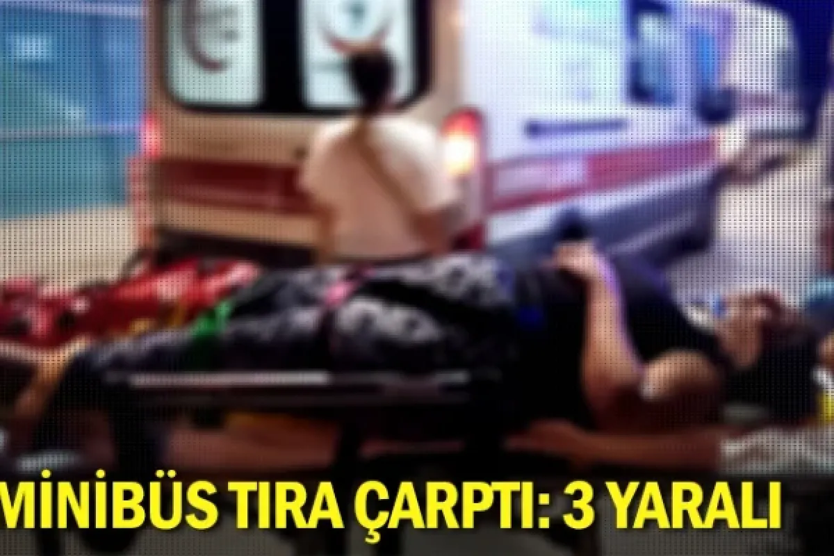 Minibüs tıra çarptı: 3 yaralı