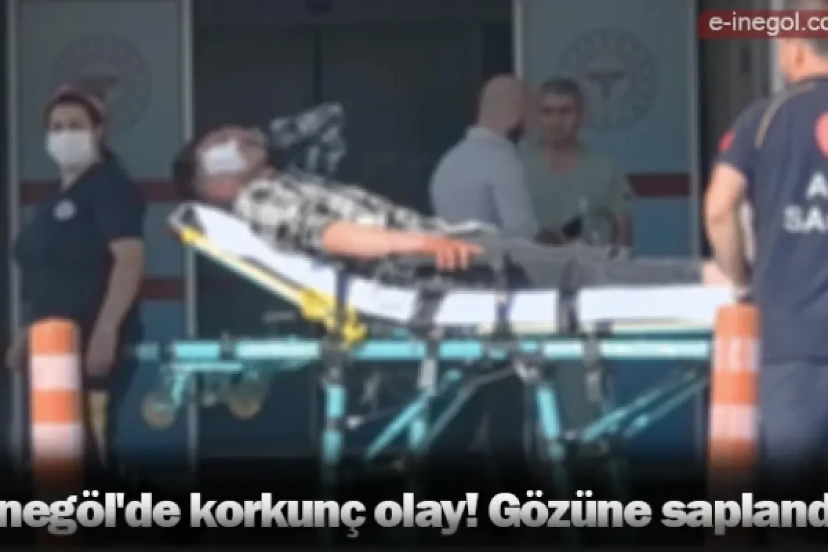 İnegöl'de korkunç olay! Gözüne saplandı