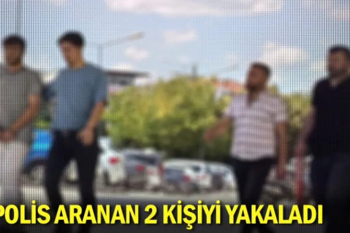 Polis aranan 2 kişiyi yakaladı