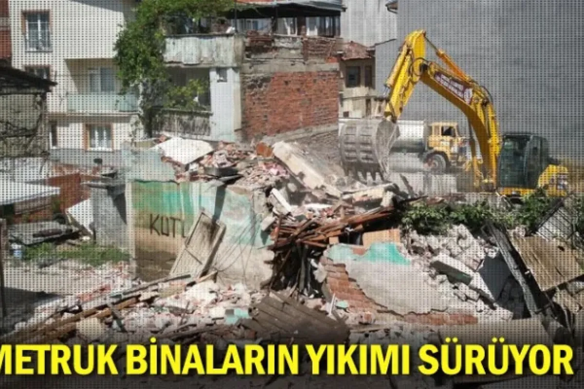 Metruk binaların yıkımı sürüyor