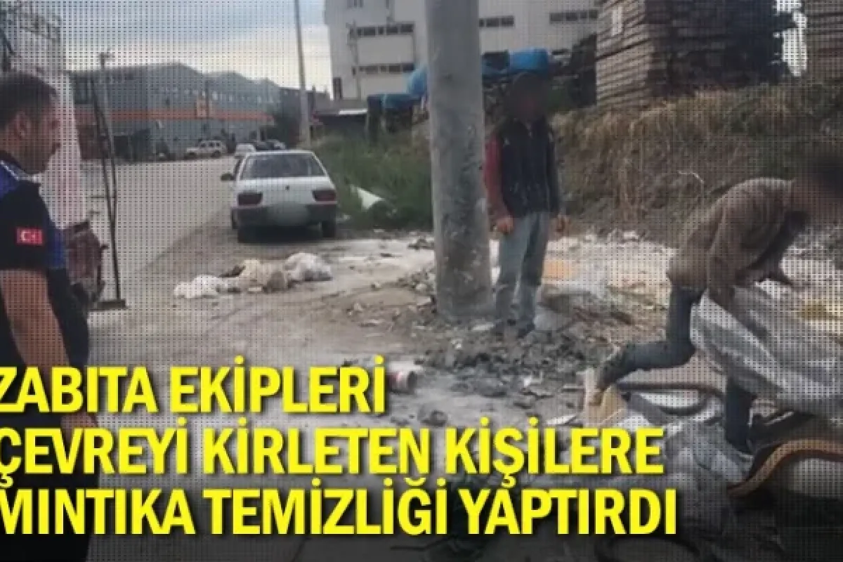 Zabıta Ekipleri Çevreyi Kirleten Kişilere Mıntıka Temizliği Yaptırdı