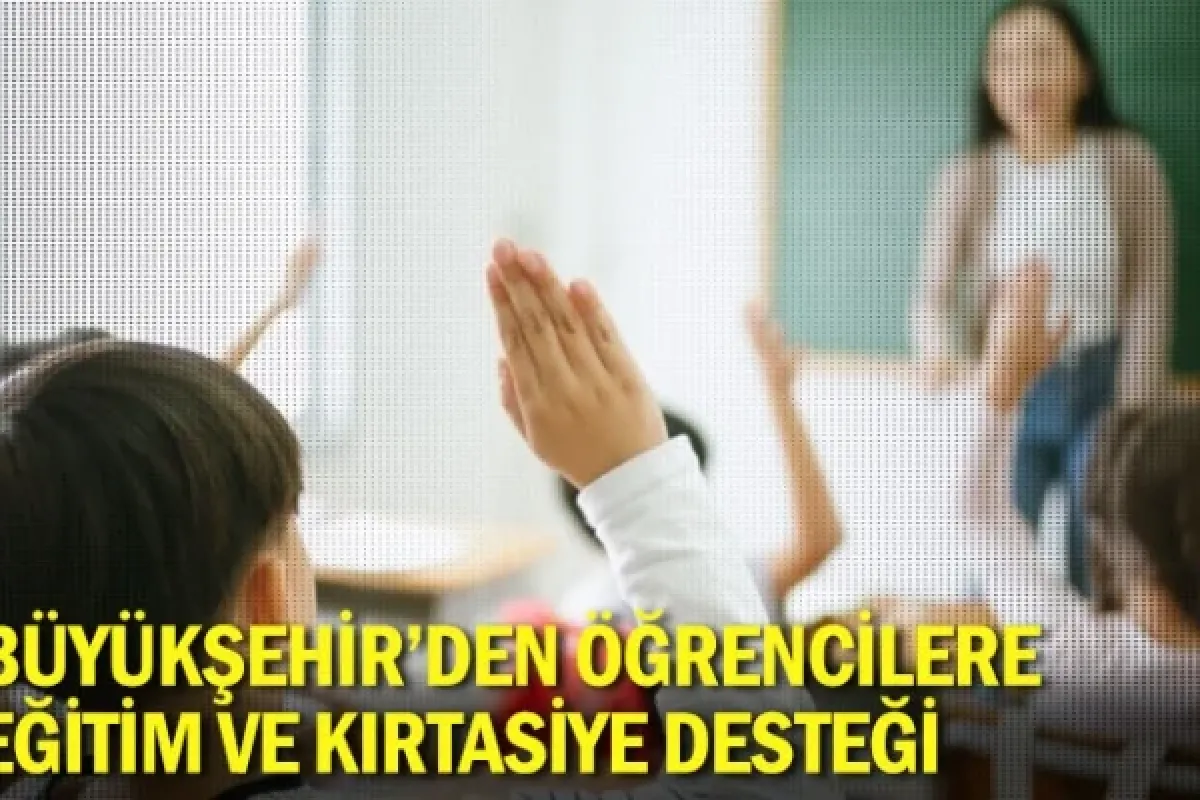 Büyükşehir'den öğrencilere eğitim ve kırtasiye desteği
