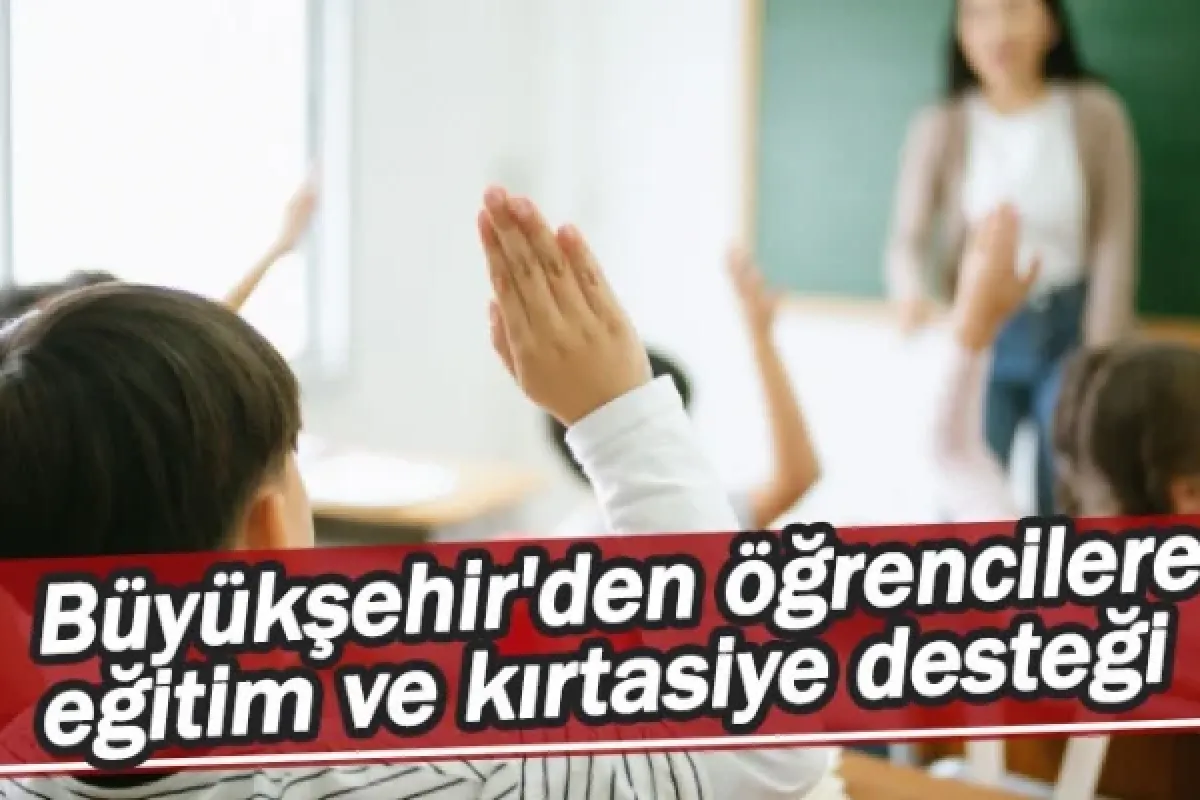 Büyükşehir'den öğrencilere eğitim ve kırtasiye desteği