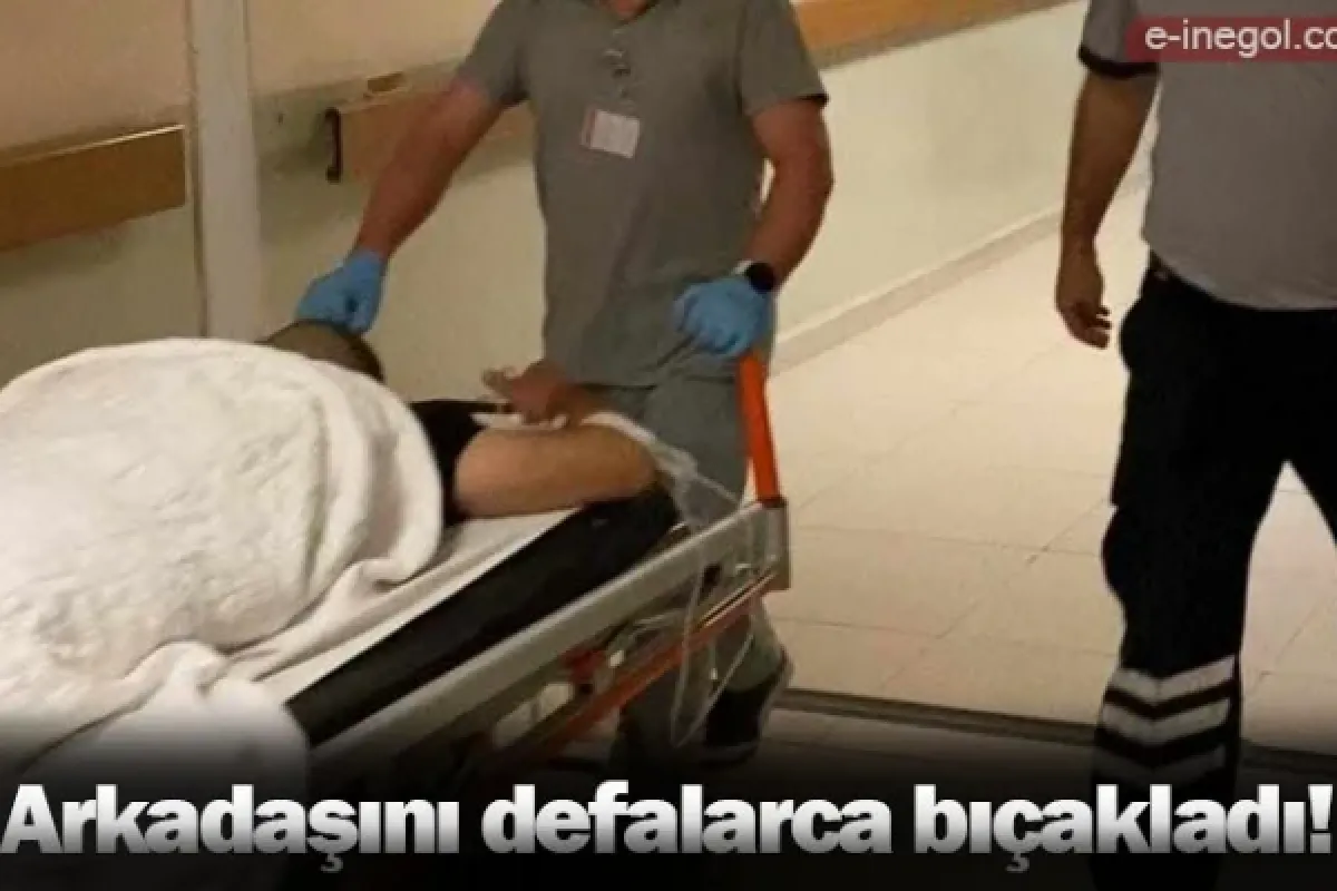 Arkadaşını defalarca bıçakladı!