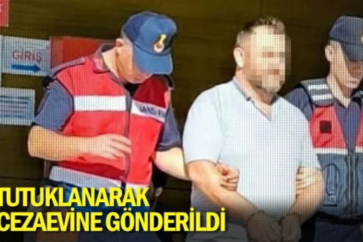 Tutuklanarak cezaevine gönderildi