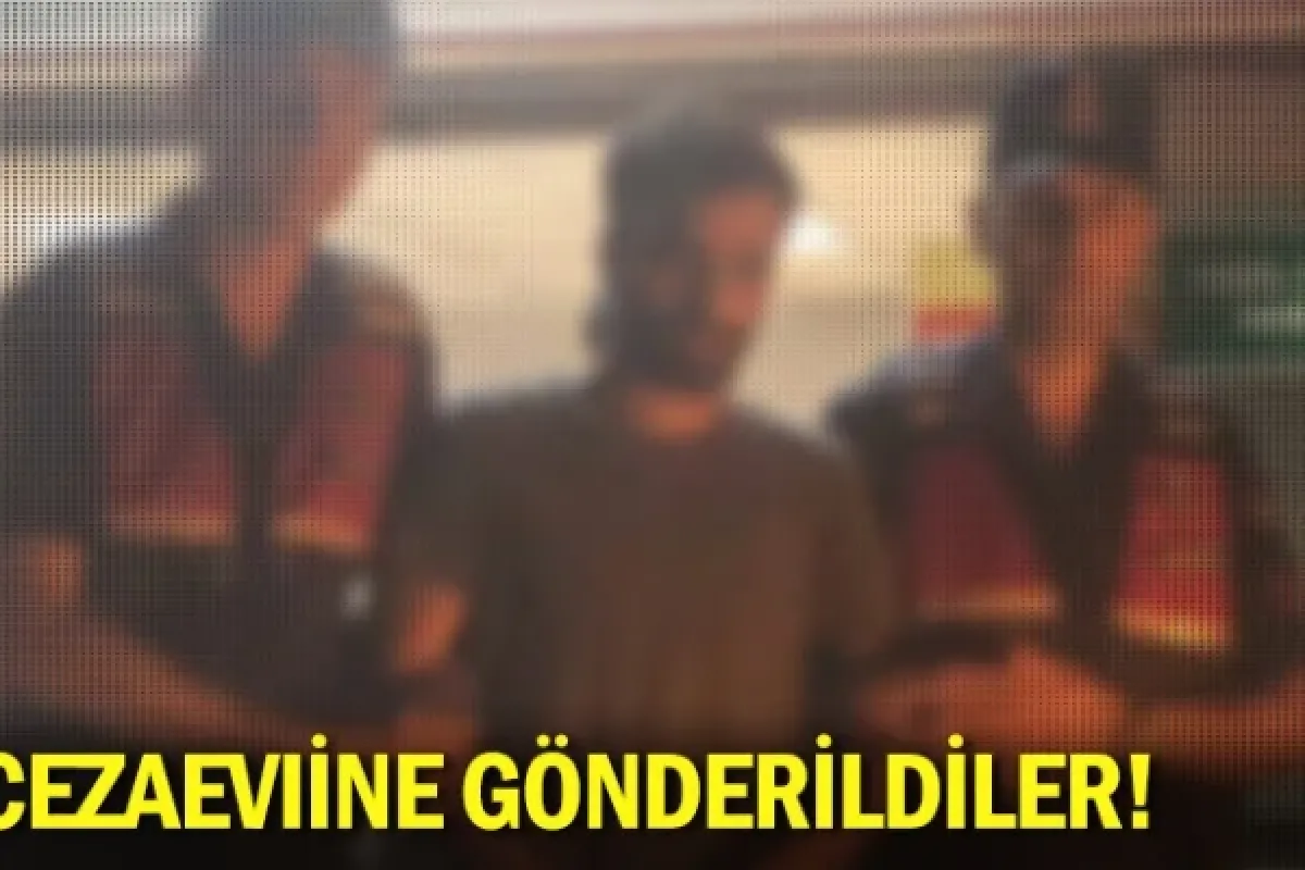 Cezaevine gönderildiler!