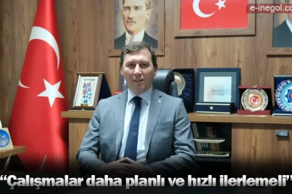 "Çalışmalar daha planlı ve hızlı ilerlemeli"