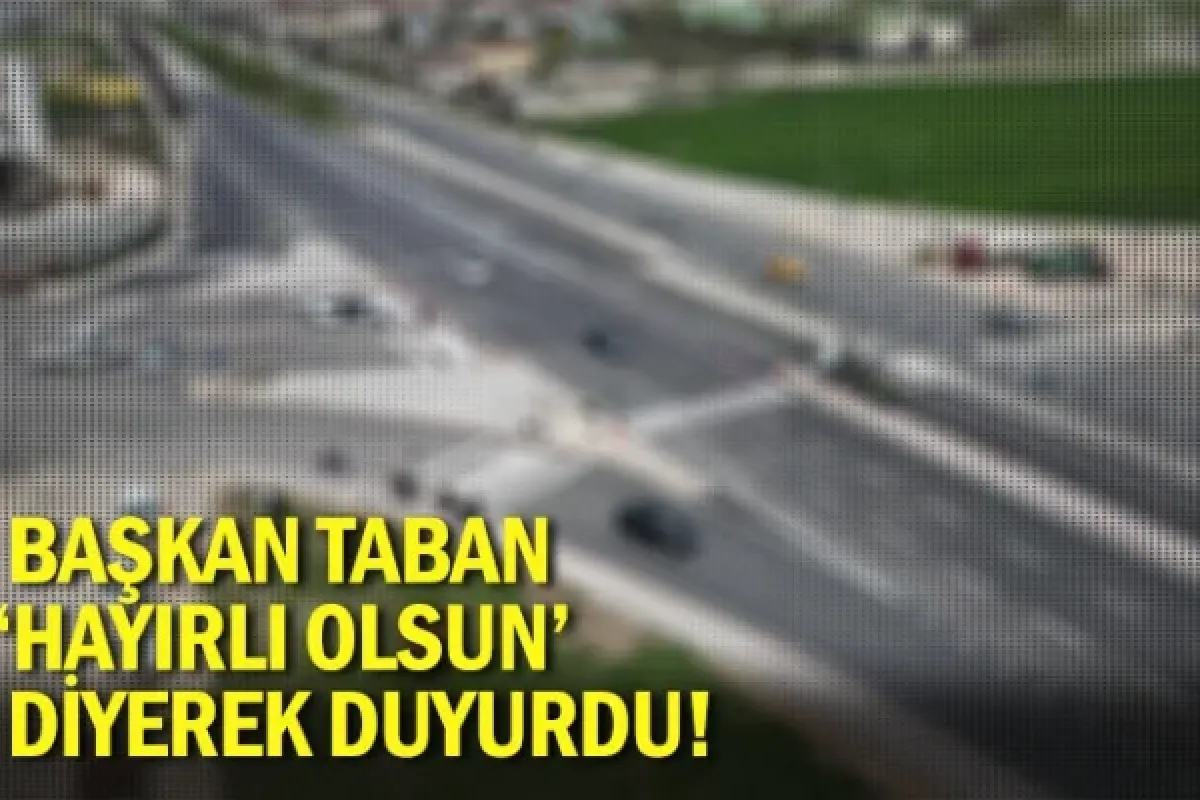Başkan Taban 'Hayırlı olsun' diyerek duyurdu!