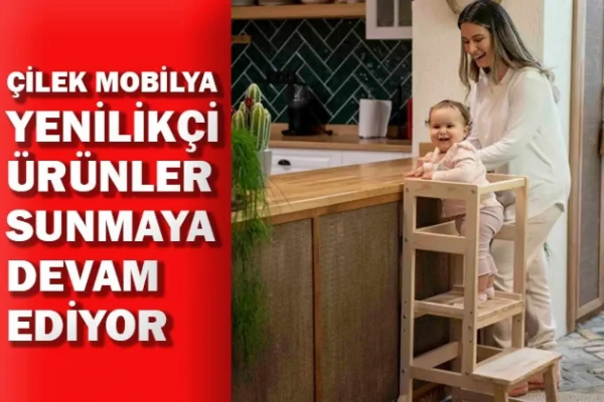 Çilek Mobilya, yenilikçi ürünler sunmaya devam ediyor