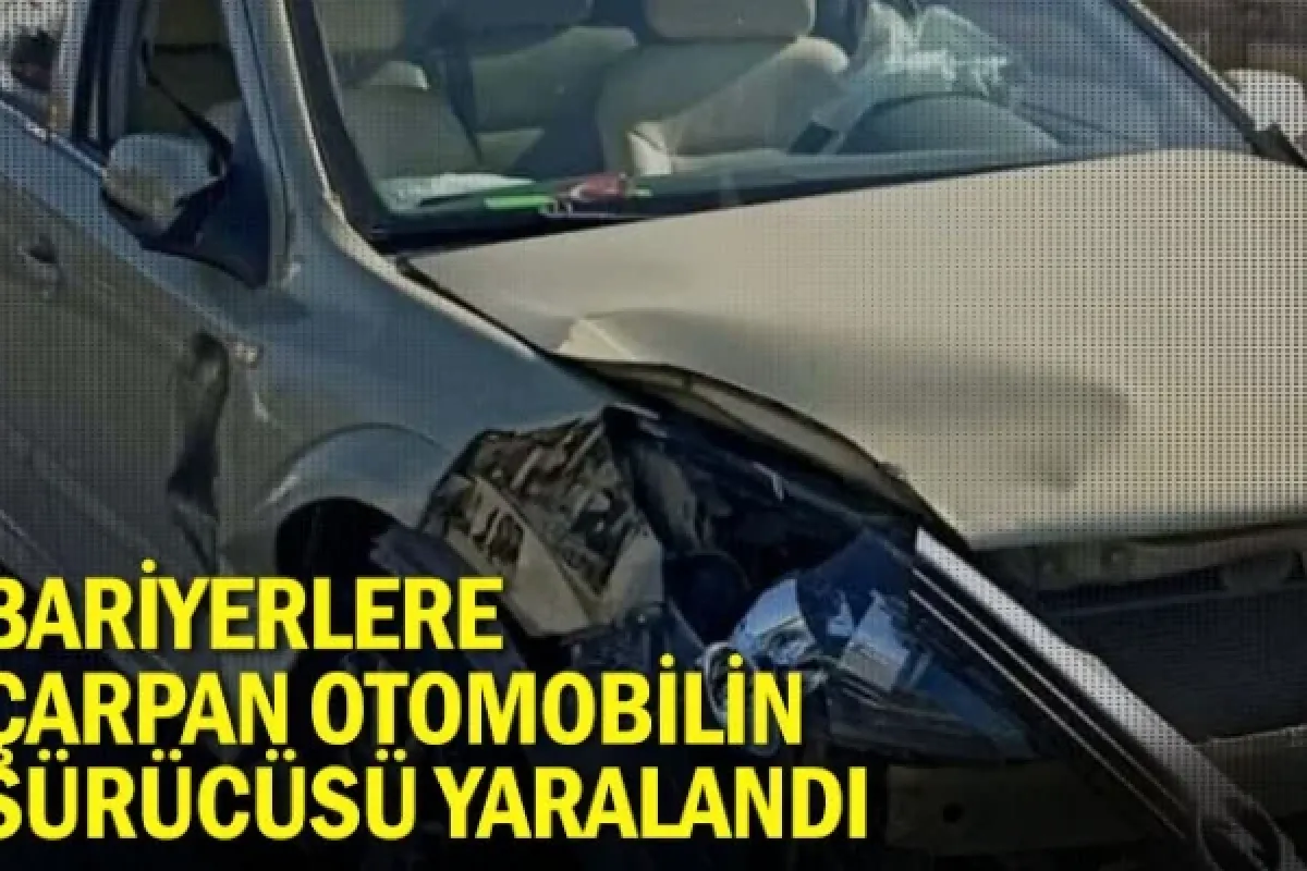Bariyerlere çarpan otomobilin sürücüsü yaralandı