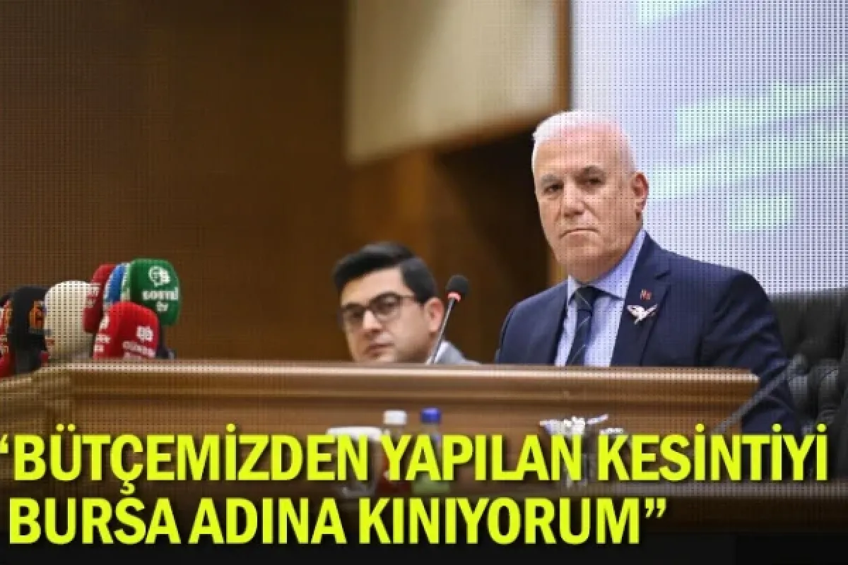 “Bütçemizden yapılan kesintiyi Bursa adına kınıyorum”