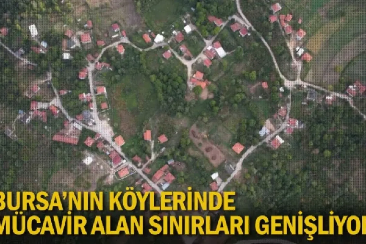 Bursa’nın köylerinde mücavir alan sınırları genişliyor