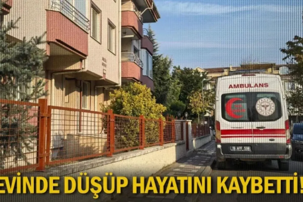 Evinde düşüp hayatını kaybetti!