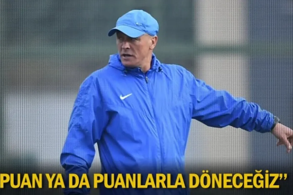 ''Puan ya da puanlarla döneceğiz''