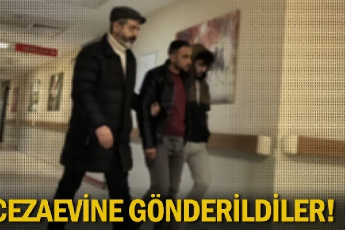 Cezaevine gönderildiler!