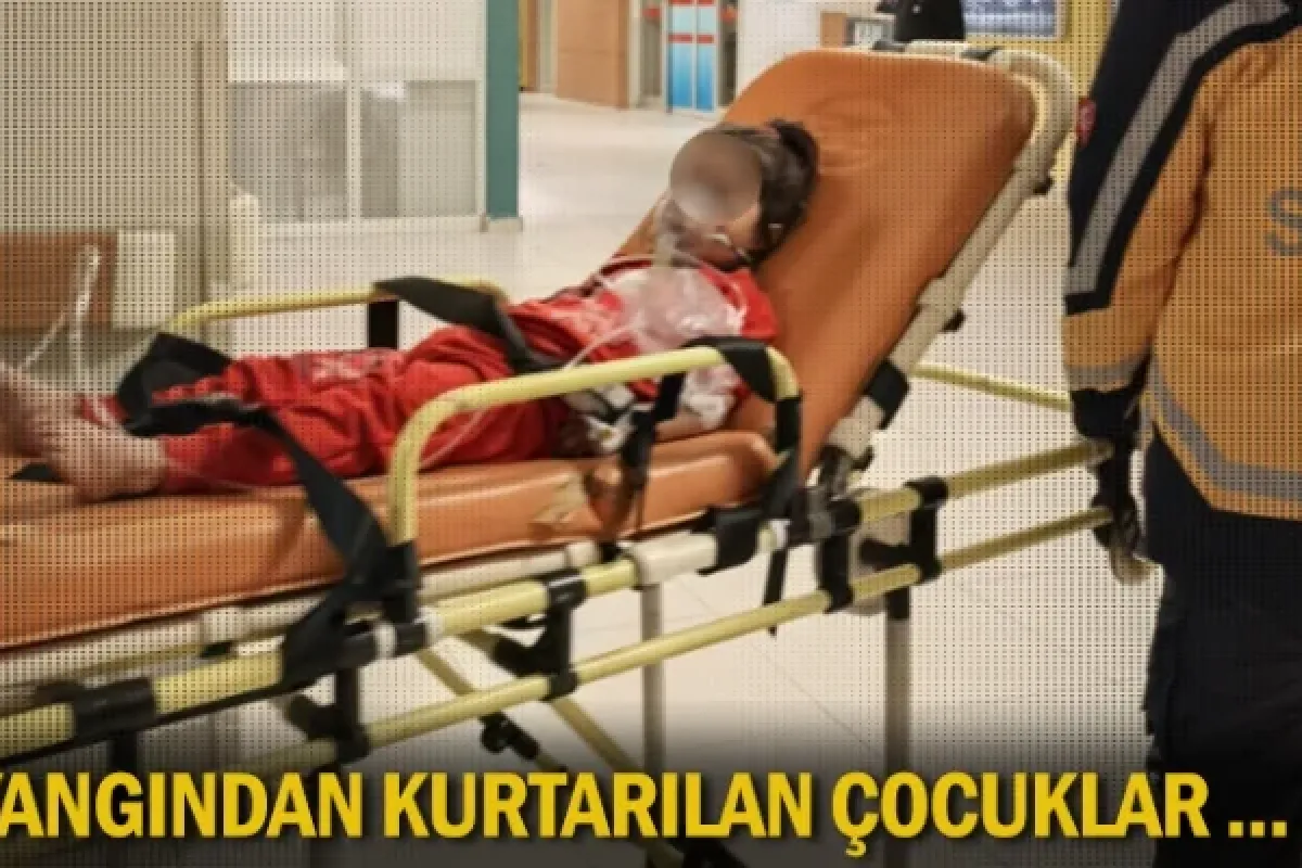Yangından kurtarılan çocuklar ...
