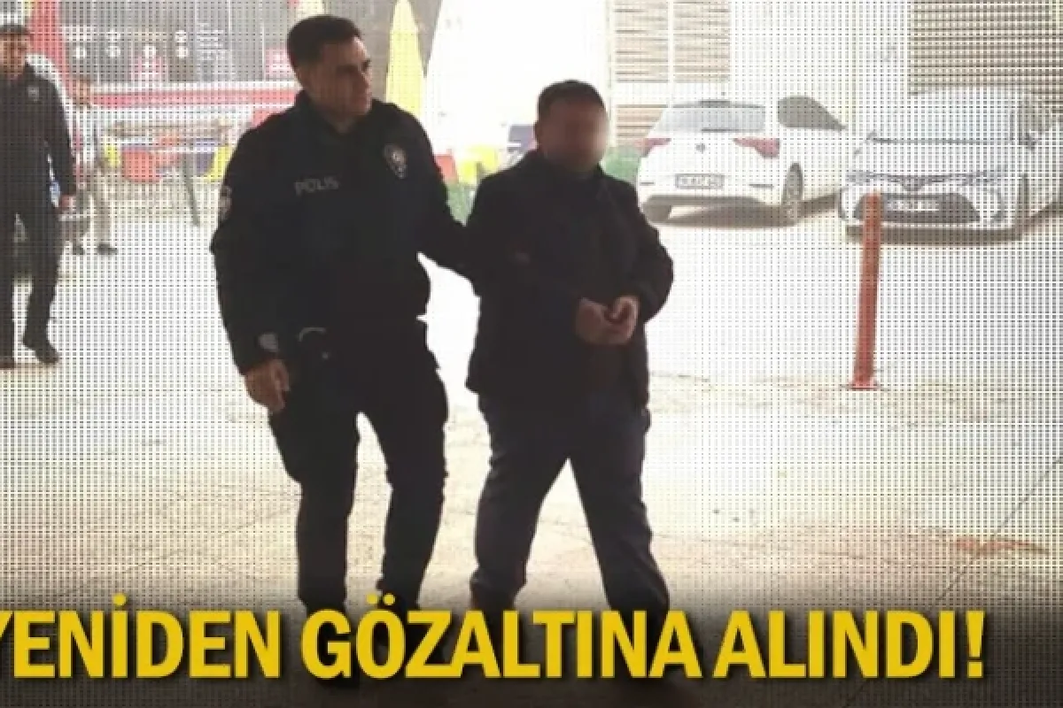 Yeniden gözaltına alındı!