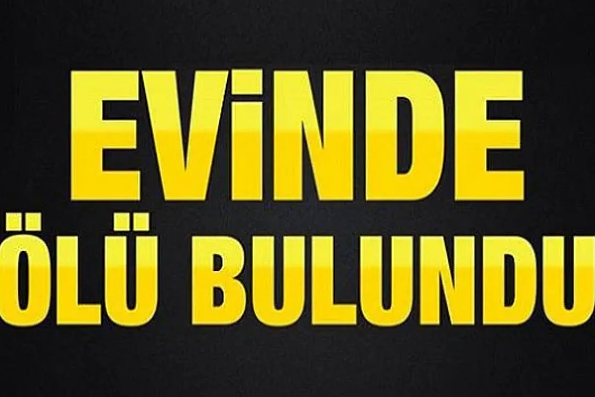 Evinde ölü bulundu 