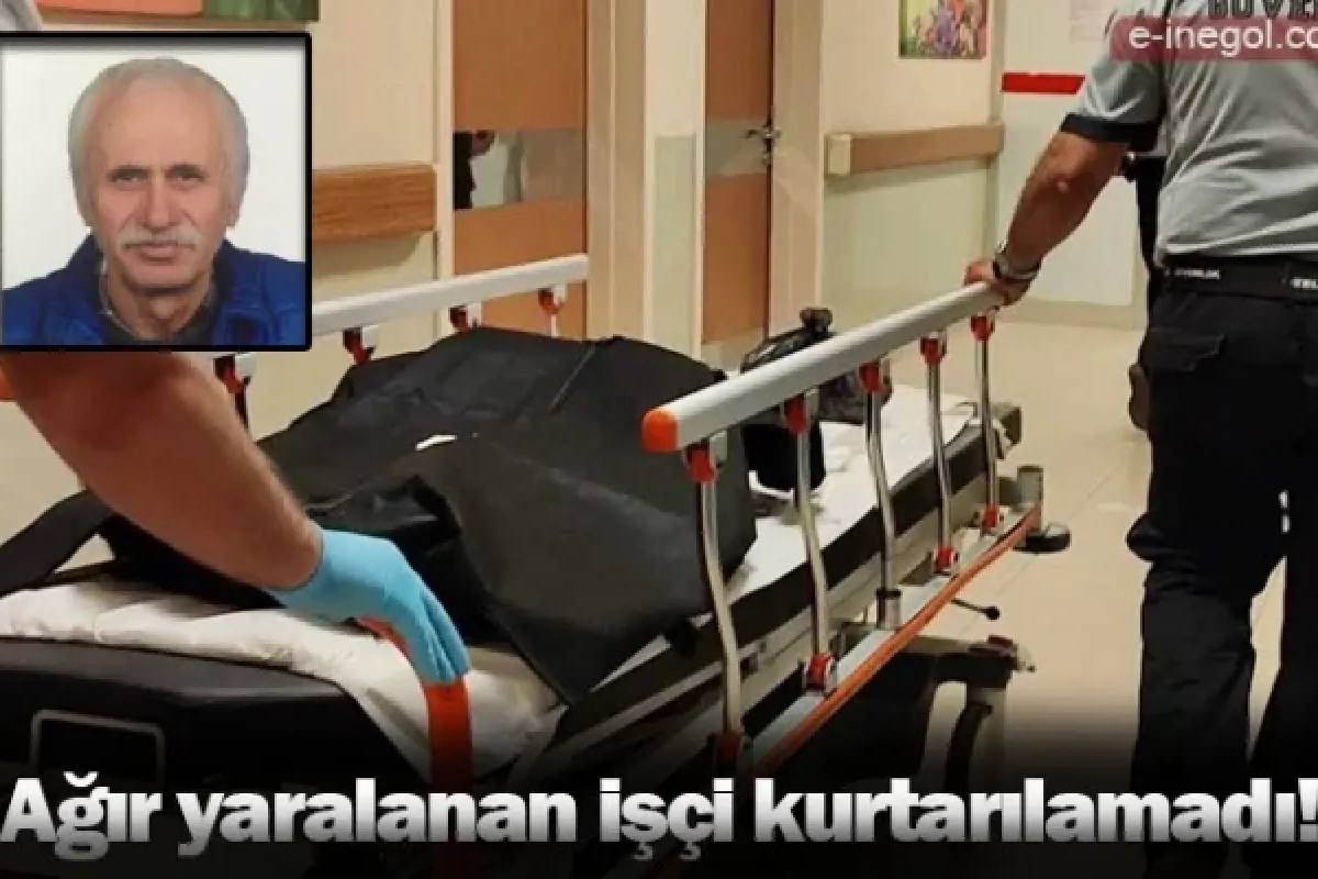 Ağır yaralanan işçi kurtarılamadı